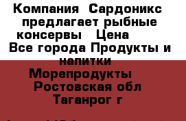 Компания “Сардоникс“ предлагает рыбные консервы › Цена ­ 36 - Все города Продукты и напитки » Морепродукты   . Ростовская обл.,Таганрог г.